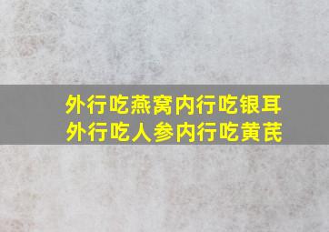 外行吃燕窝内行吃银耳 外行吃人参内行吃黄芪